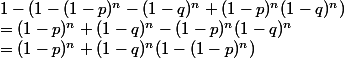 1-(1-(1-p)^n-(1-q)^n+(1-p)^n (1-q)^n)
 \\ = (1-p)^n+(1-q)^n-(1-p)^n (1-q)^n
 \\ = (1-p)^n + (1-q)^n (1-(1-p)^n)